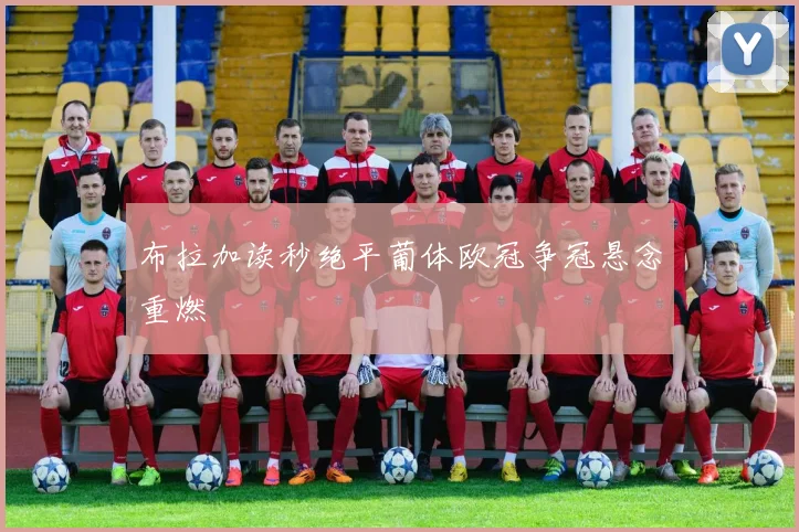 布拉加读秒绝平葡体欧冠争冠悬念重燃