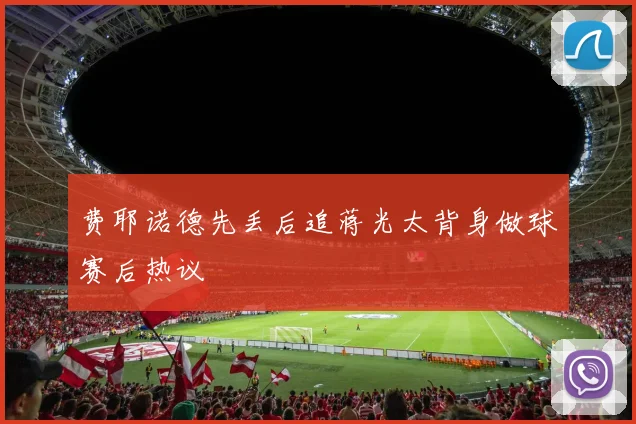费耶诺德先丢后追蒋光太背身做球赛后热议