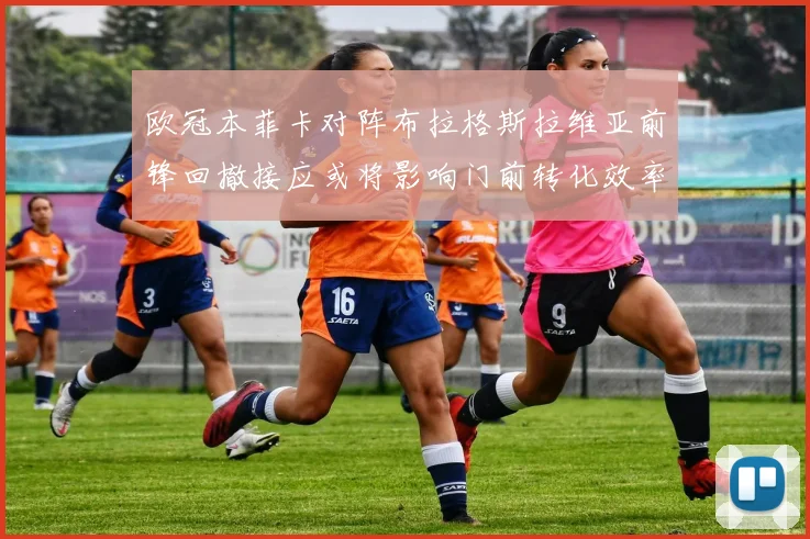 欧冠本菲卡对阵布拉格斯拉维亚前锋回撤接应或将影响门前转化效率
