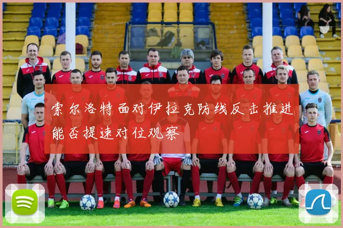 索尔洛特面对伊拉克防线反击推进能否提速对位观察