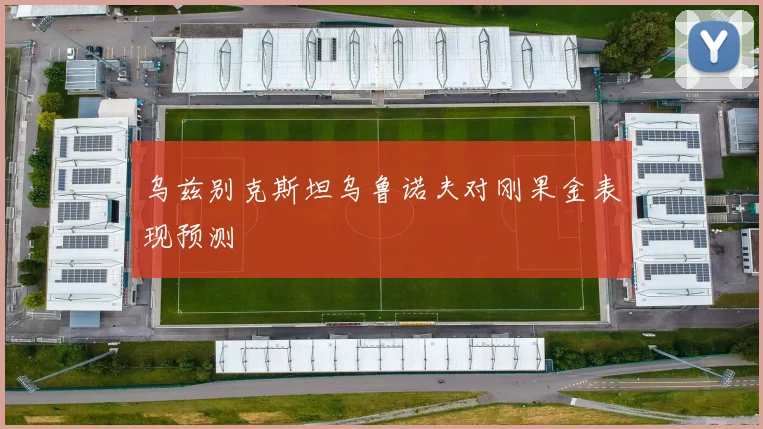 乌兹别克斯坦乌鲁诺夫对刚果金表现预测