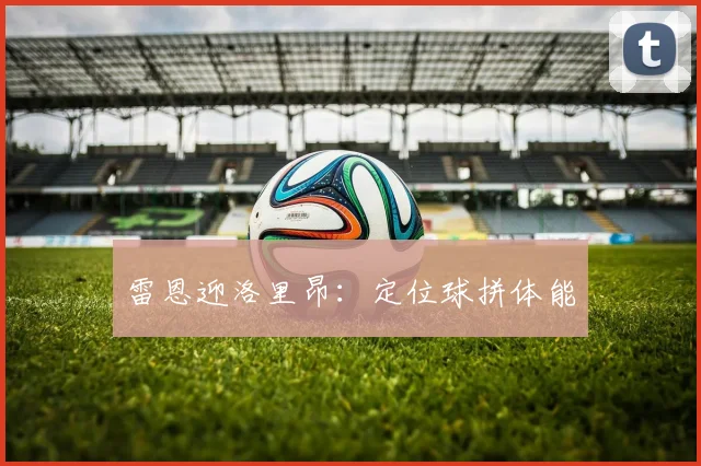 雷恩迎洛里昂：定位球拼体能